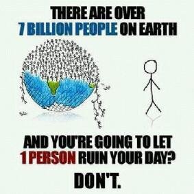 A reason for not letting 1 person ruin your day !