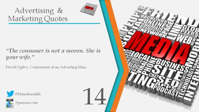 “The consumer is not a moron. She is your wife.”