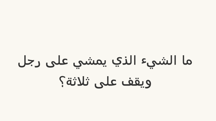 ما الشيء الذي يمشي علی رجل ويقف علی ثلاثة؟ #لغز