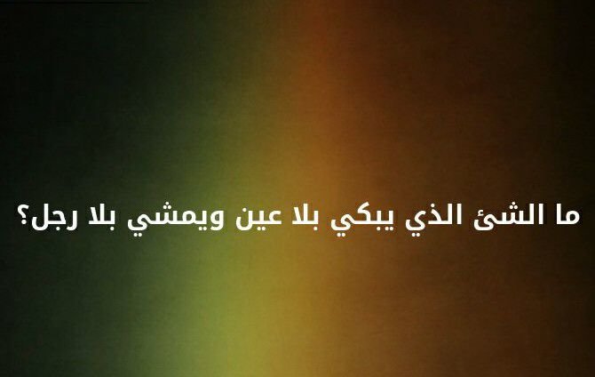 ما الشيء الذي يبكي بلا عين و يمشي بلا رجل ؟؟ #لغز