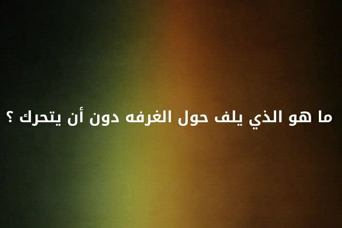 ما هو الذي يلف الغرفة دون ان يتحرك ؟ #لغز