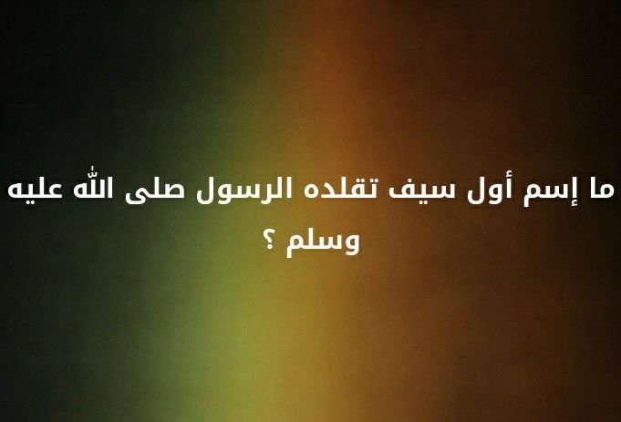 ما اسم اول سيف تقلده الرسول صلى الله عليه و سلم؟؟ #لغز