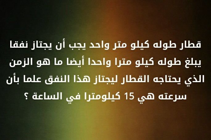 قطار طولة كيلو متر واحد يجب ان يجتاز نفقا يبلغ طوله كيلو متر واحد ايضا ما هو الزمن الذي يحتاجة القطار ليجتاز هذا النفق علما بان سرعته هي ١٥ كيلومتر في الساعة ؟ #لغز