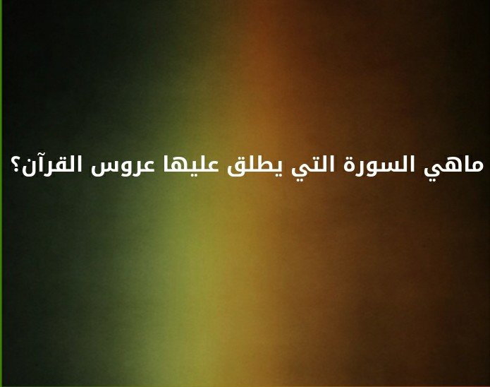 ما هي السورة التي يطلق عليها عروس القرآن ؟#لغز