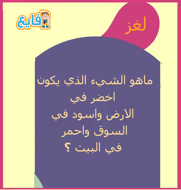 #لغز ماهو الشيء الذي يكون اخضر في الارض واسود في السوق واحمر في البيت ؟