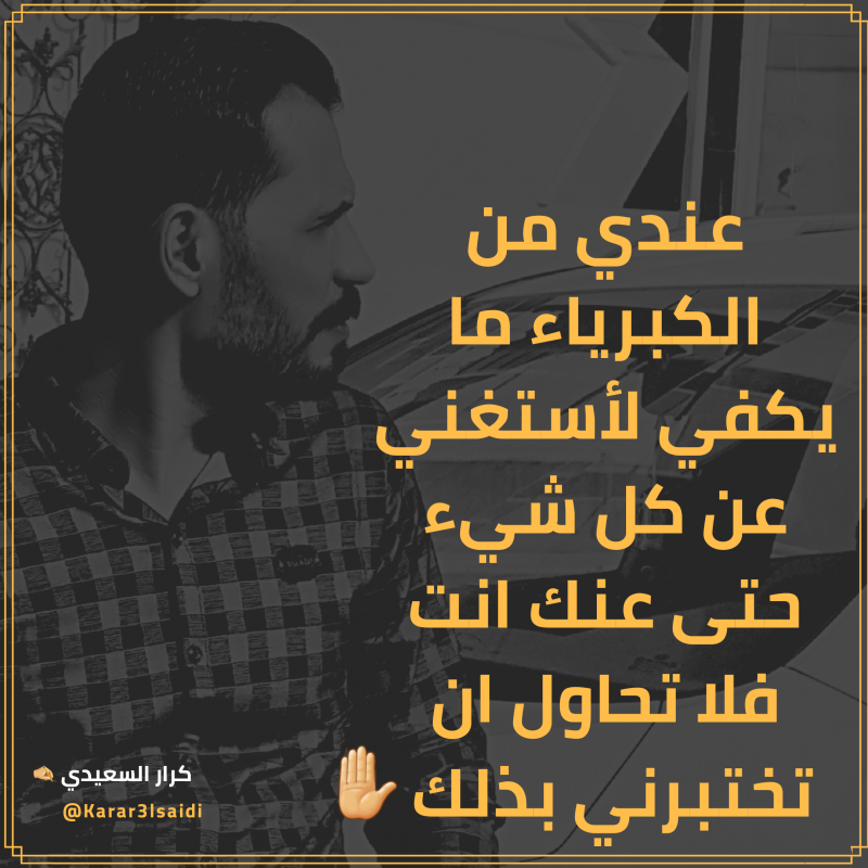 عندي من الكبرياء ما يكفي لأستغني عن كل شيء